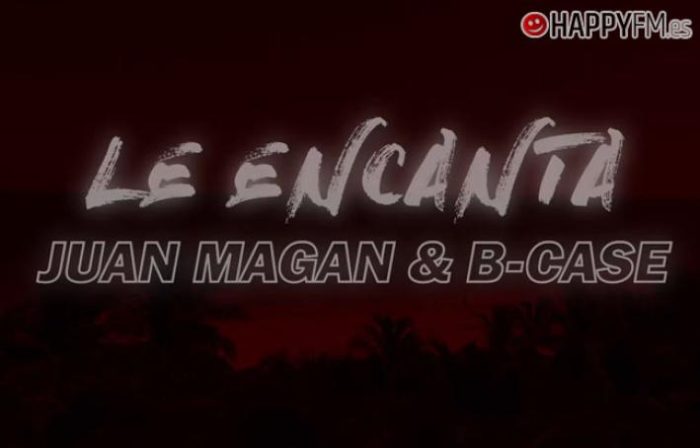 ‘Le encanta’, de Juan Magán y B-Case: letra y audio