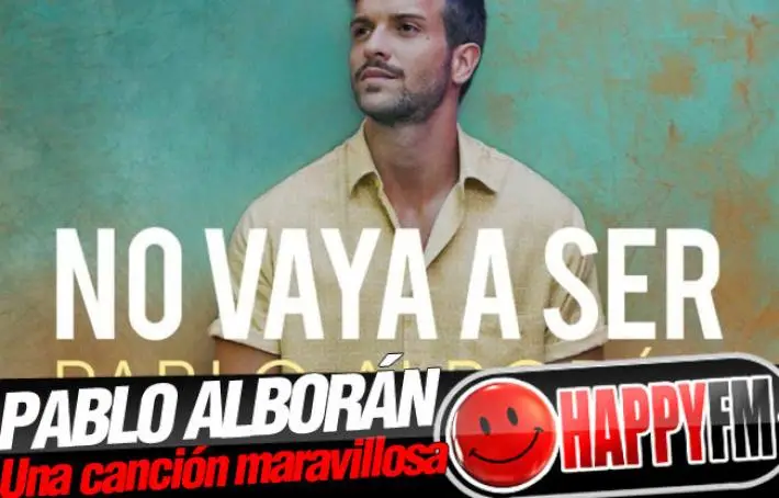 ‘No vaya a ser’ de Pablo Alborán: Letra (lyrics) en español y audio