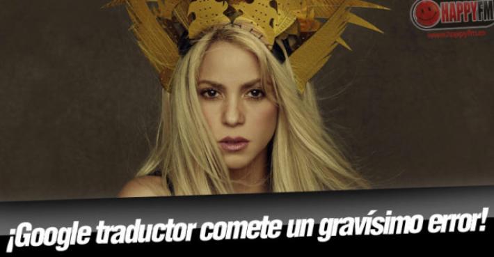 Los seguidores de Shakira, enfadados por un detalle que aparece en el traductor de Google