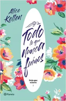 'Todo lo que nunca fuimos', de Alice Kellen